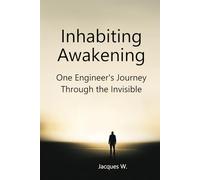 Inhabiting Awakening: One Engineer's Journey Through the Invisible