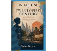 Inhabiting the Twenty-First Century: Space, Body, City, and Technology in Everyday Life