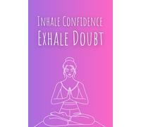 Inhale Confidence, Exhale Doubt: Your Personal Yoga, Wellness & Mindfulness Blank Notebook Journal