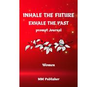 Inhale The Future Exhale The Past: A guided Journal For Mindful Living And Inner Strength For Women