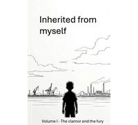 Inherited from myself - Volume I - the clamor and the fury