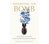 Inheriting the Bomb: The Collapse of the USSR and the Nuclear Disarmament of Ukraine