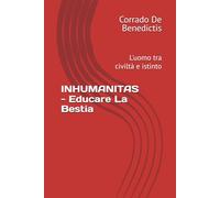 INHUMANITAS - Educare La Bestia: L'uomo tra civiltà e istinto