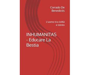 INHUMANITAS - Educare La Bestia: L'uomo tra civiltà e istinto
