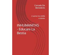 INHUMANITAS - Educare La Bestia: L'uomo tra civiltà e istinto: 9