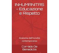 INHUMANITAS - Educazione e Rispetto: Anatomia dell'inciviltà contemporanea