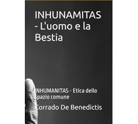 INHUNAMITAS - L'uomo e la Bestia: INHUMANITAS - Etica dello spazio comune