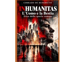 INHUNAMITAS - L'uomo e la Bestia: INHUMANITAS - Etica dello spazio comune