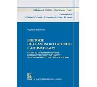 Inibitorie delle azioni dei creditori e automatic stay. Studio su un sistema uniforme degli effetti protettivi vigenti nell'ordinamento concorsuale italiano