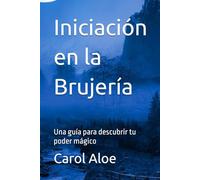 Iniciación en la Brujería: Una guía para descubrir tu poder mágico