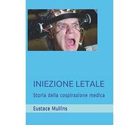INIEZIONE LETALE: Storia della cospirazione medica