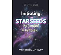 Initiating The Starseeds: The Extended Version: The Initiation Is for the ONES who over-stands what it takes to become the Light Bodied Avatar