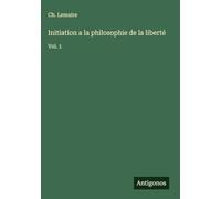 Initiation a la philosophie de la liberté: Vol. 1