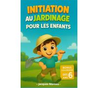 Initiation au Jardinage pour les Enfants: découvre les bases du jardinage, cultive des plantes faciles, réalise des activités ludiques et expériences ... et profite d’un bonus de coloriage dès 6 ans