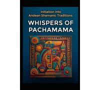 Initiation into Andean Shamanic Traditions: Whispers of Pachamama