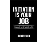 Initiation Is Your Job: Directions for Men Who Want Desire to Work