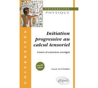 Initiation progressive au calcul tensoriel - Cours et exercices corrigés - Nouvelle édition