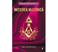 Initierea masonica - Walter Leslie Wilmshurst, Biblioteca de Arta Regala, Editie in limba romana