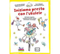 Iniziamo presto con l'ukulele. Metodo completo e progressivo per lezioni i...