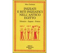 Iniziati e riti iniziatici nell'antico Egitto. Silenzio, sapere, potere