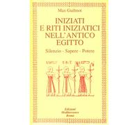 Iniziati e riti iniziatici nell'antico Egitto. Silenzio, sapere, potere