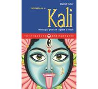 Iniziazione a Kali. Mitologia, pratiche segrete e rituali