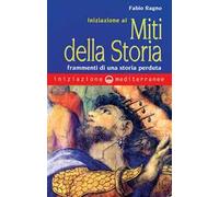 Iniziazione ai miti della storia. Frammenti di una storia perduta