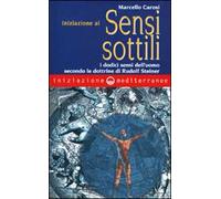 Iniziazione ai sensi sottili. I dodici sensi dell'uomo secondo le dottrine di Rudolf Steiner