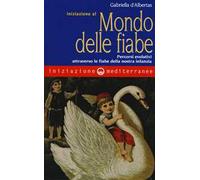 Iniziazione al mondo delle fiabe. Percorsi evolutivi attraverso le fiabe della nostra infanzia