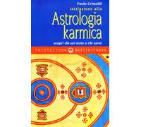 Iniziazione alla astrologia karmica. Scopri chi sei stato e chi sarai