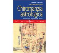 Iniziazione alla chiromanzia astrologica. L'oroscopo in palmo di mano