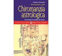 Iniziazione alla chiromanzia astrologica. L'oroscopo in palmo di mano