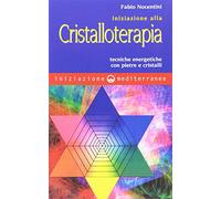 Iniziazione alla cristalloterapia. Tecniche energetiche con pietre e cristalli