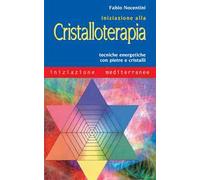 Iniziazione alla cristalloterapia. Tecniche energetiche con pietre e cristalli