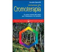Iniziazione alla cromoterapia. La nuova scienza dei colori per il benessere e la serenità
