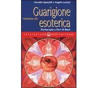 Iniziazione alla guarigione esoterica. Floriterapia e fiori di Bach