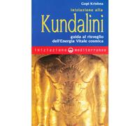 Iniziazione alla kundalini. Guida al risveglio dell'energia vitale cosmica