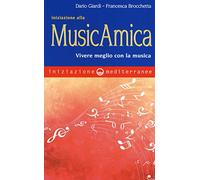 Iniziazione alla MusicAmica. Vivere meglio con la musica