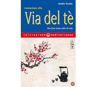 Iniziazione alla via del tè. Cha Dao come stile di vita