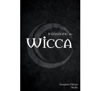 Iniziazione alla Wicca: La guida Completa alla Stregoneria per il praticante solitario