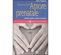 Iniziazione all'amore prenatale. Genitori prima e dopo la nascita