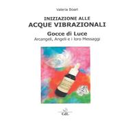 Iniziazione alle acque vibrazionali. Gocce di luce. Arcangeli, angeli e i loro messaggi