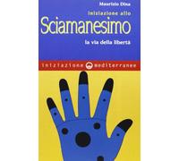 Iniziazione allo sciamanesimo. La via della libertà