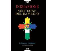 Iniziazione nell'eone del bambino. Il viaggio interiore