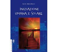 Iniziazione umana e solare - Bailey Alice Ann