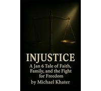 INJUSTICE: A Jan 6 Tale of Faith, Family, and the Fight for Freedom