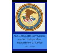 Injustice Department: An Elected Attorney General and an Independent Department of Justice