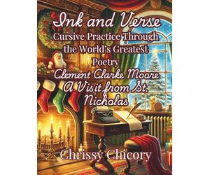 Ink and Verse Clement Clarke Moore, A Visit From St. Nicholas: Cursive practice Through the World's Greatest Poetry