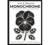 Ink & Bloom: Monochrome Botanical Coloring Book for Adults | 40 Relaxing One-Color Floral Designs on Single-Sided Marker-Safe Pages for Stress Relief