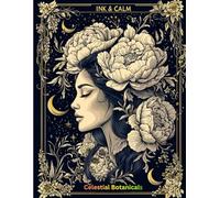 INK & CALM: Celestial Botanicals: An Adult Colouring Book Featuring Cosmic Flowers, Moon Phases, Mystic Plants & Stargazing Scenes for Stress Relief and Mindfulness